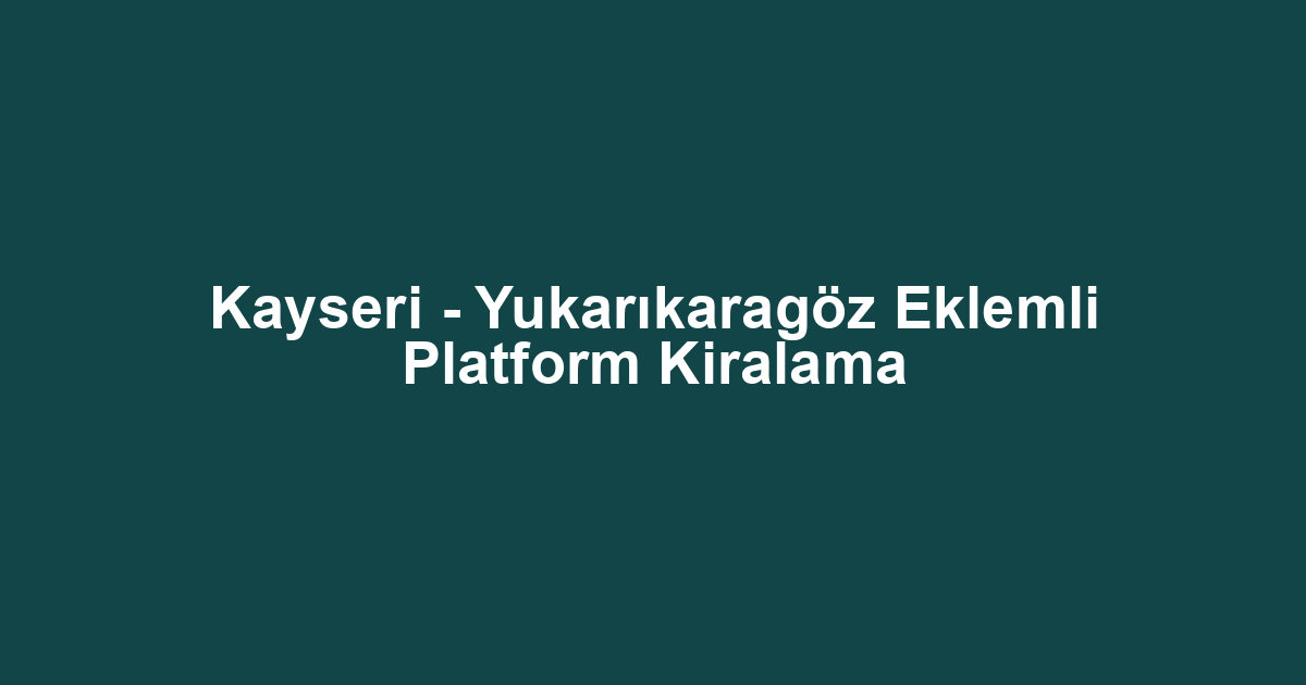 Kayseri - Yukarıkaragöz Eklemli Platform Kiralama