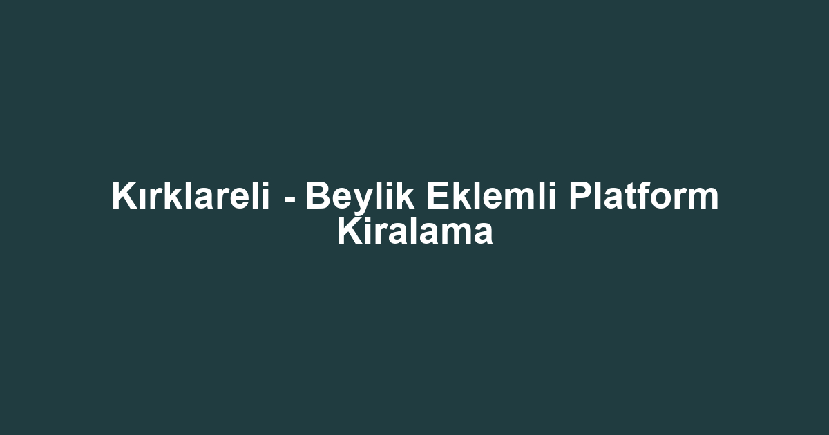 Kırklareli - Beylik Eklemli Platform Kiralama