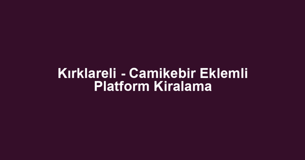 Kırklareli - Camikebir Eklemli Platform Kiralama