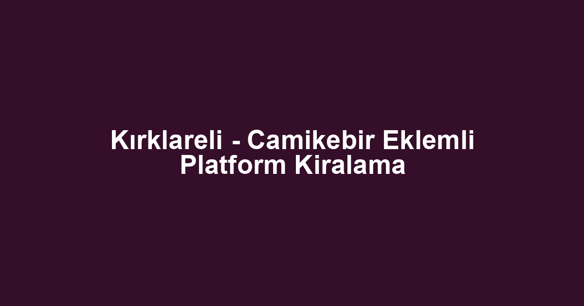 Kırklareli - Camikebir Eklemli Platform Kiralama
