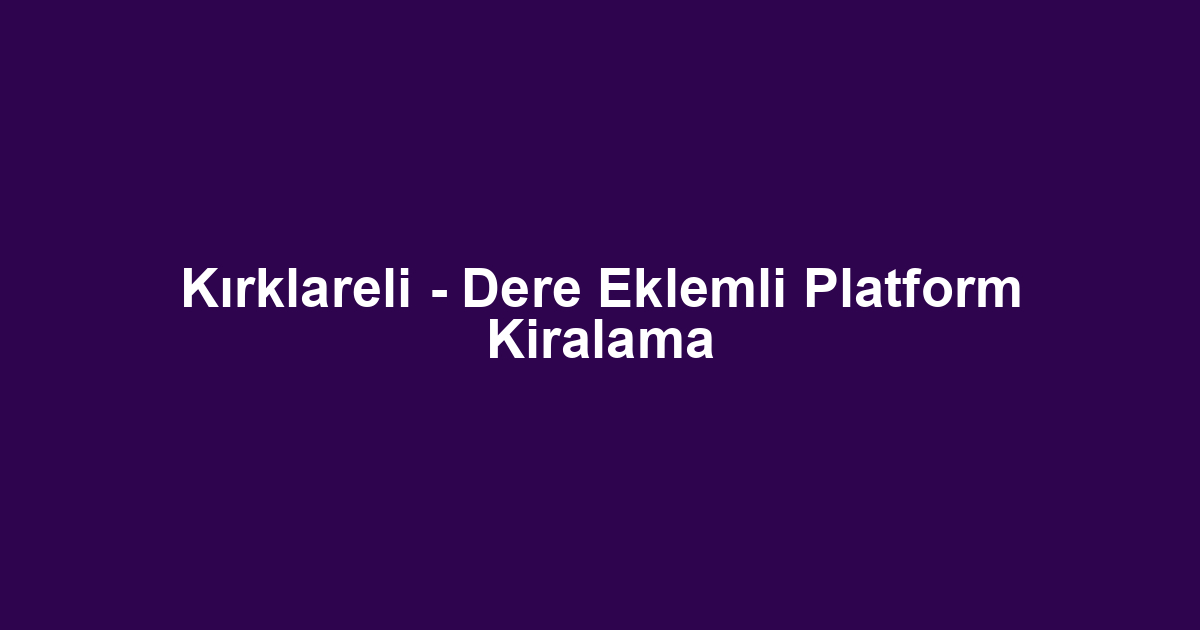 Kırklareli - Dere Eklemli Platform Kiralama