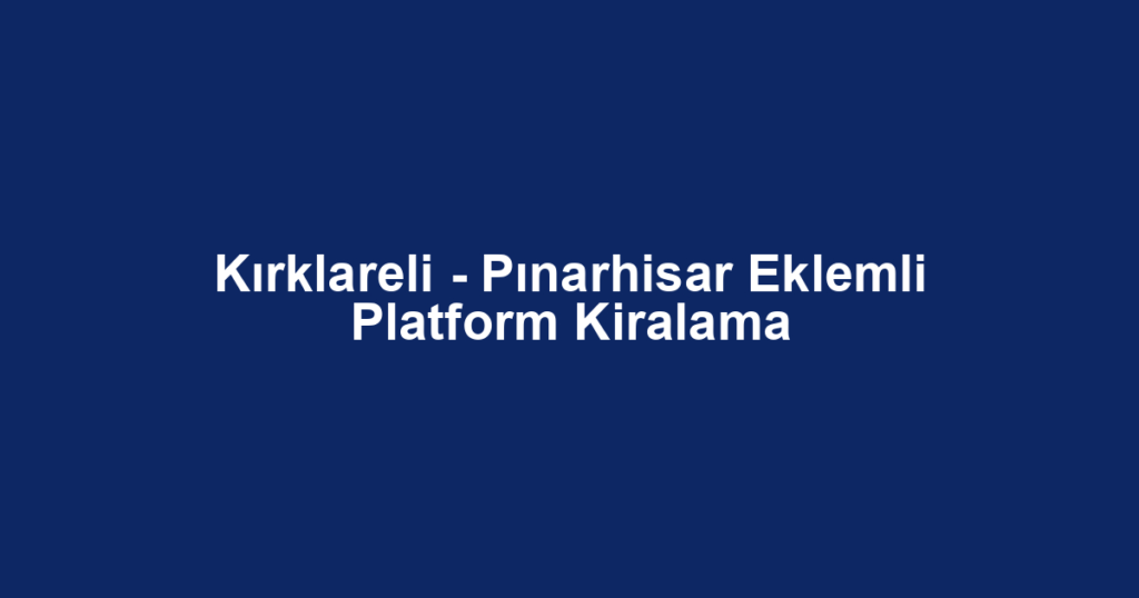 Kırklareli - Pınarhisar Eklemli Platform Kiralama