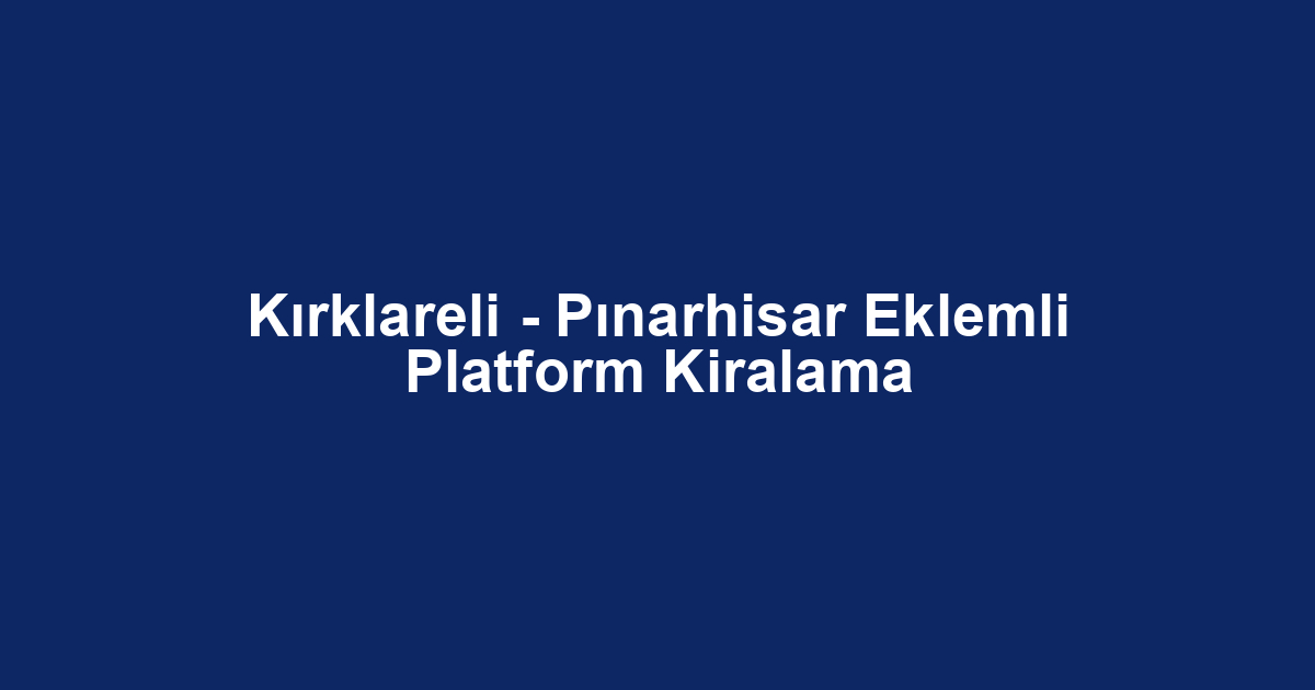 Kırklareli - Pınarhisar Eklemli Platform Kiralama