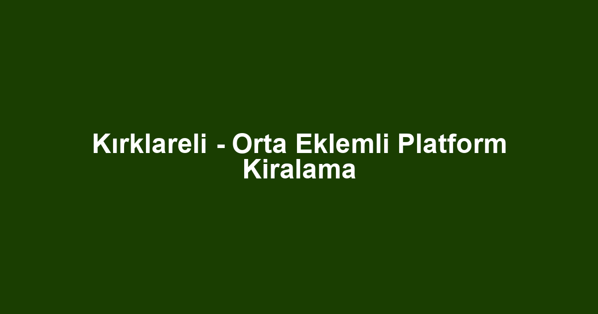 Kırklareli - Orta Eklemli Platform Kiralama
