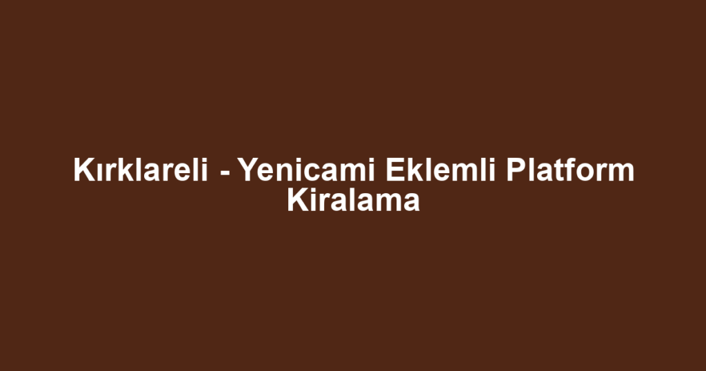 Kırklareli - Yenicami Eklemli Platform Kiralama