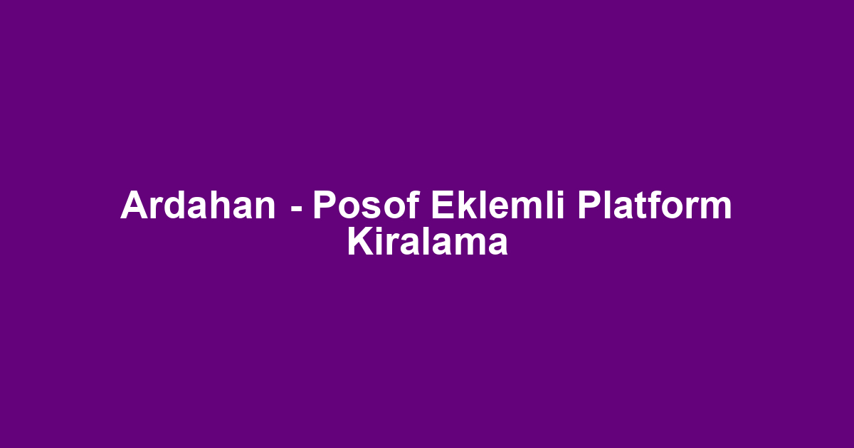 Ardahan - Posof Eklemli Platform Kiralama