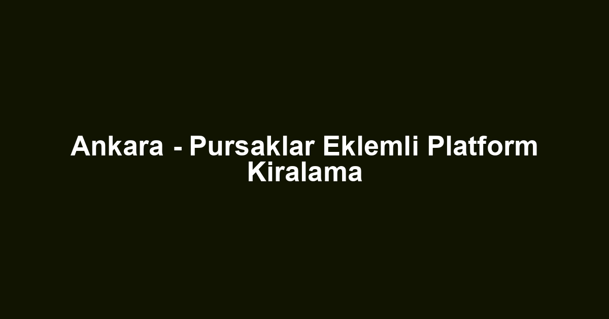 Ankara - Pursaklar Eklemli Platform Kiralama