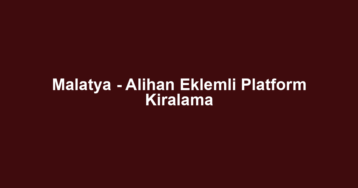 Malatya - Alihan Eklemli Platform Kiralama