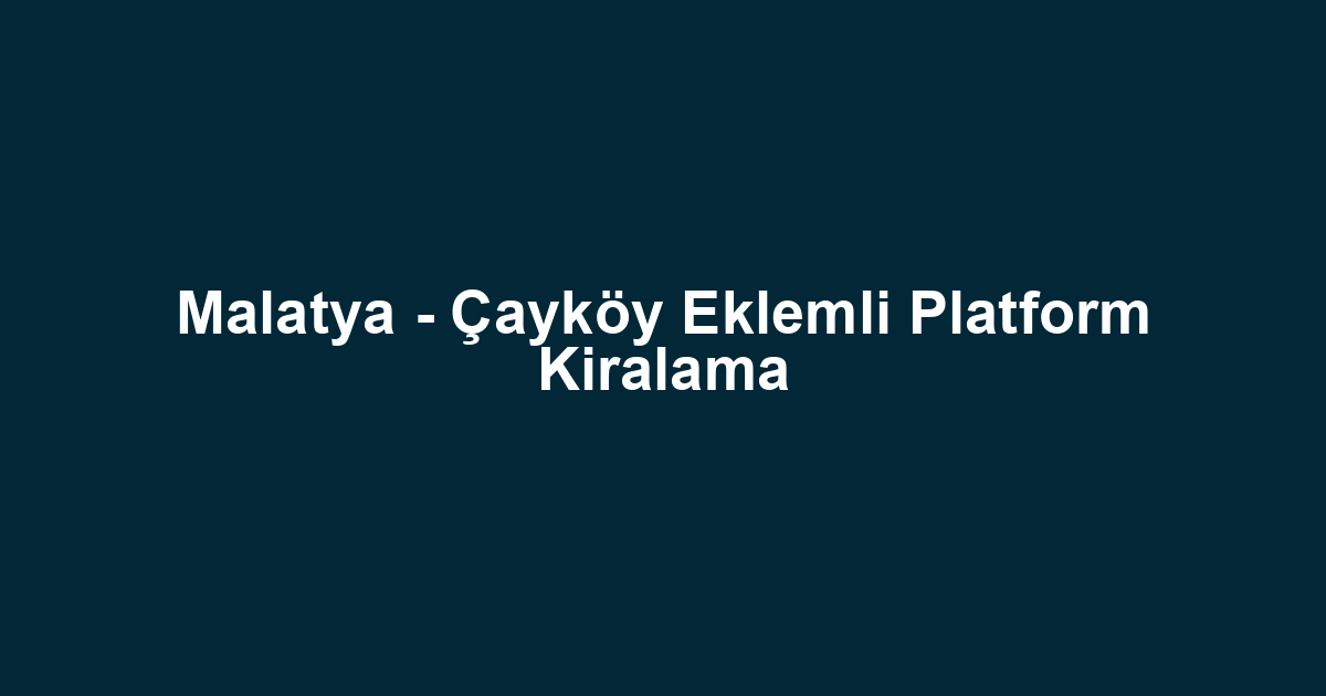 Malatya - Çayköy Eklemli Platform Kiralama
