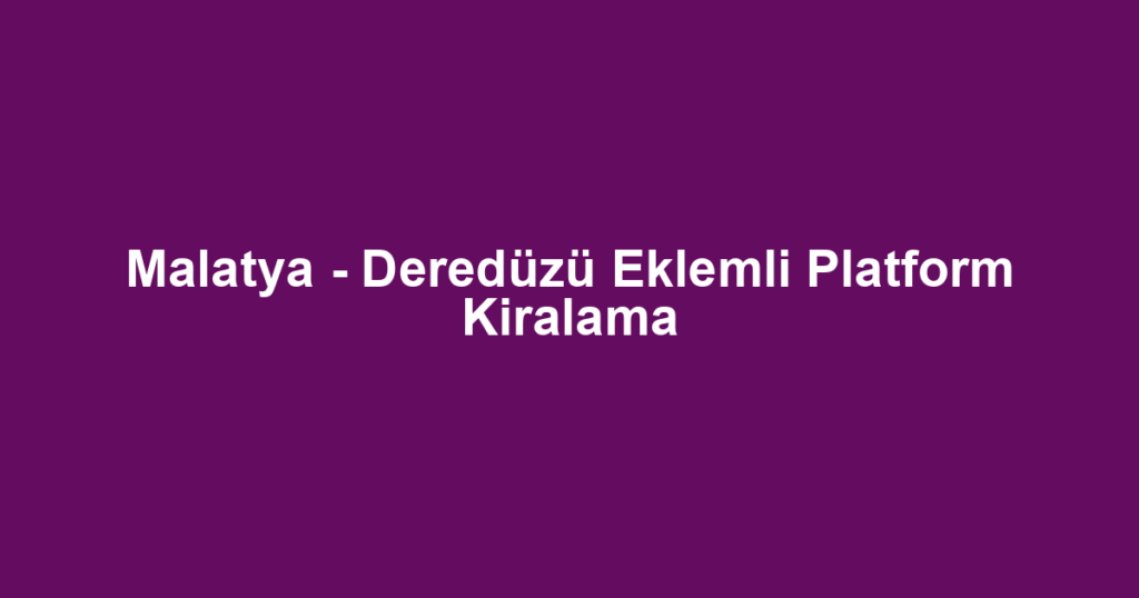 Malatya - Deredüzü Eklemli Platform Kiralama
