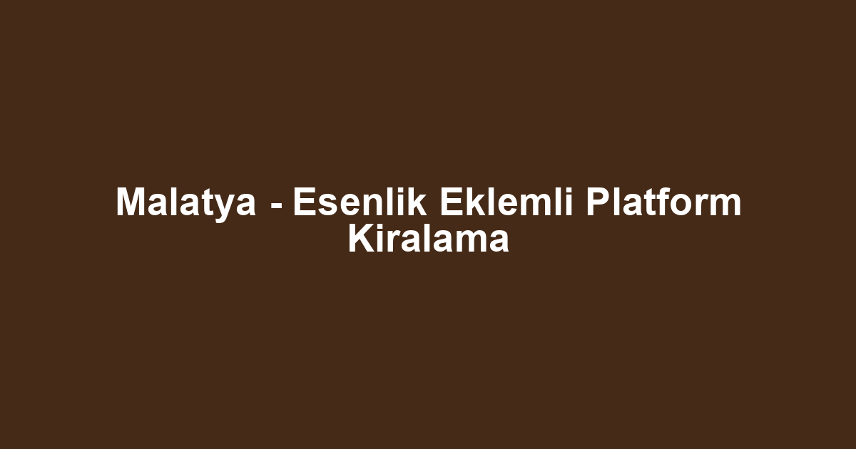 Malatya - Esenlik Eklemli Platform Kiralama