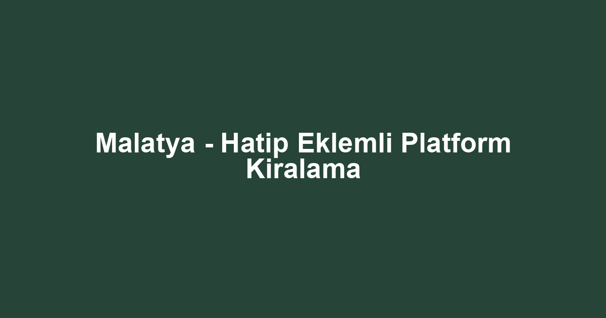 Malatya - Hatip Eklemli Platform Kiralama