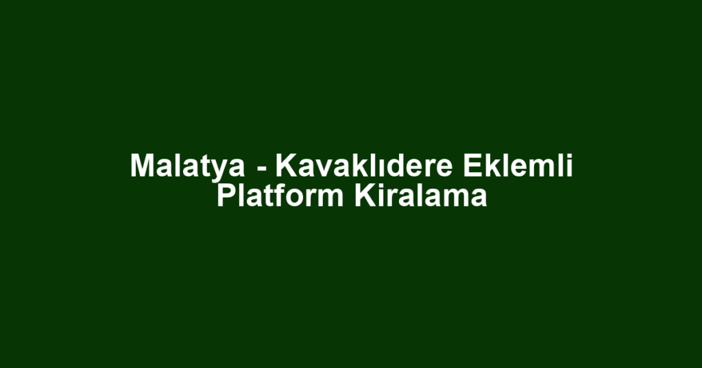 Malatya - Kavaklıdere Eklemli Platform Kiralama