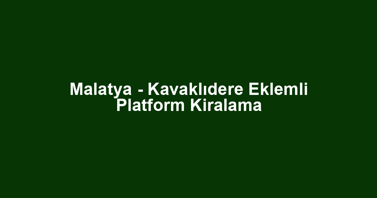 Malatya - Kavaklıdere Eklemli Platform Kiralama
