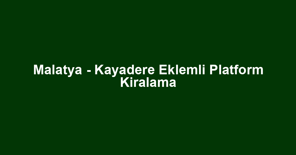 Malatya - Kayadere Eklemli Platform Kiralama