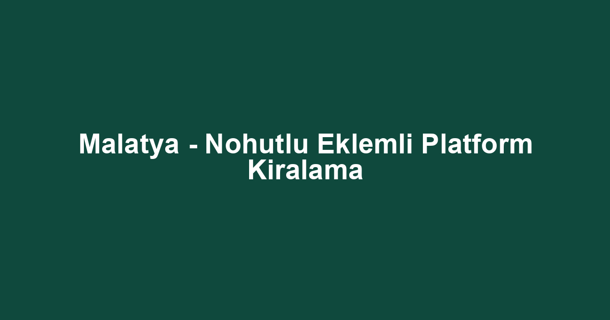 Malatya - Nohutlu Eklemli Platform Kiralama