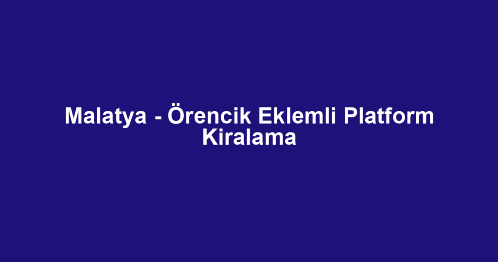 Malatya - Örencik Eklemli Platform Kiralama