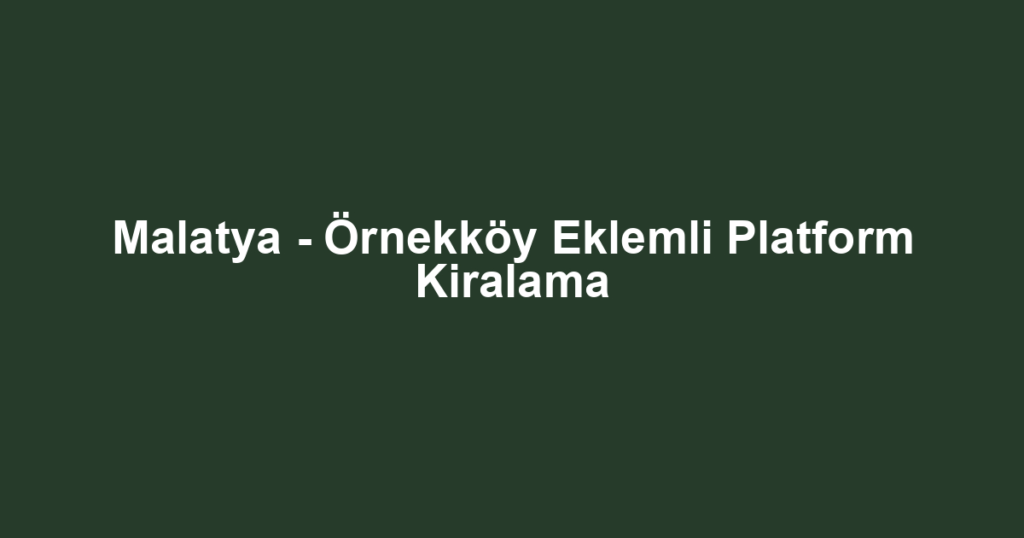 Malatya - Örnekköy Eklemli Platform Kiralama