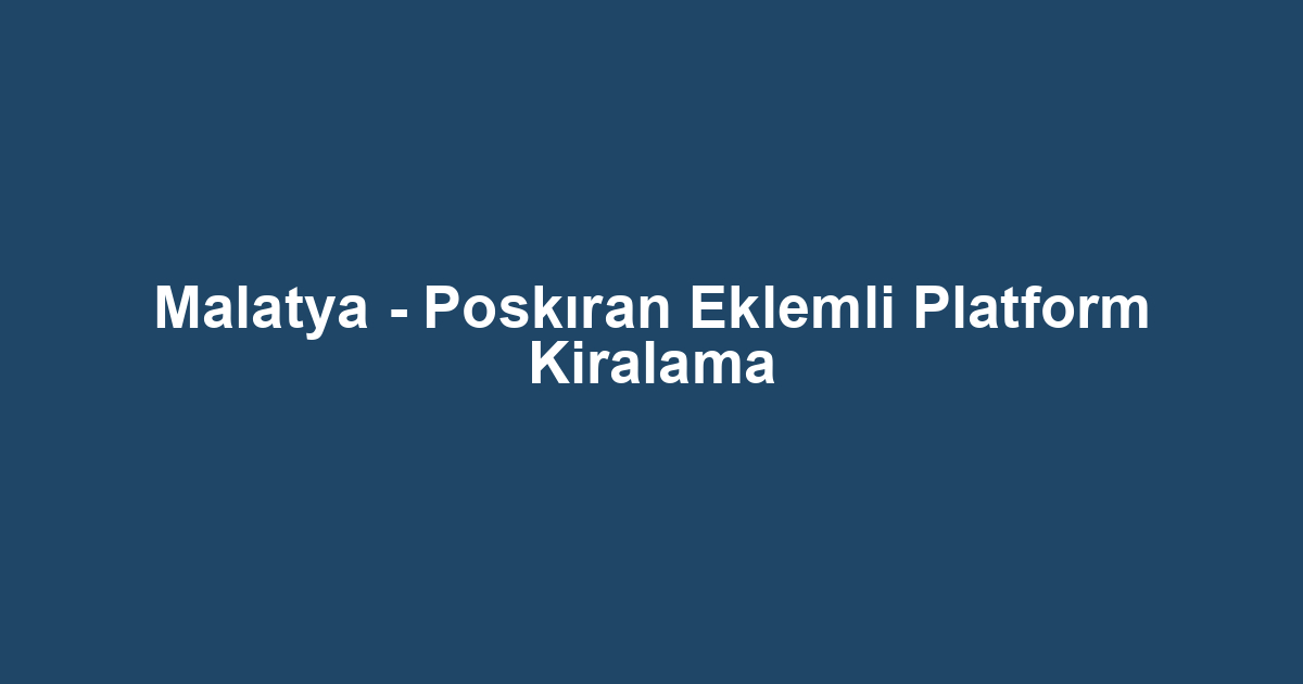 Malatya - Poskıran Eklemli Platform Kiralama