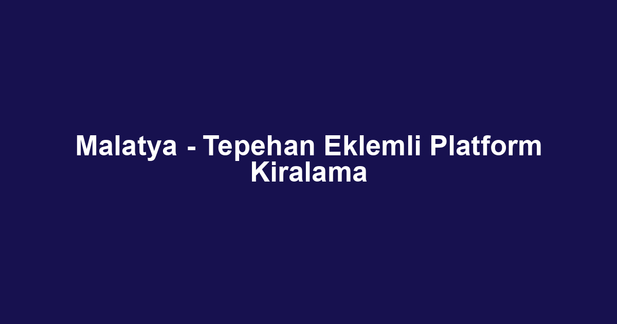 Malatya - Tepehan Eklemli Platform Kiralama