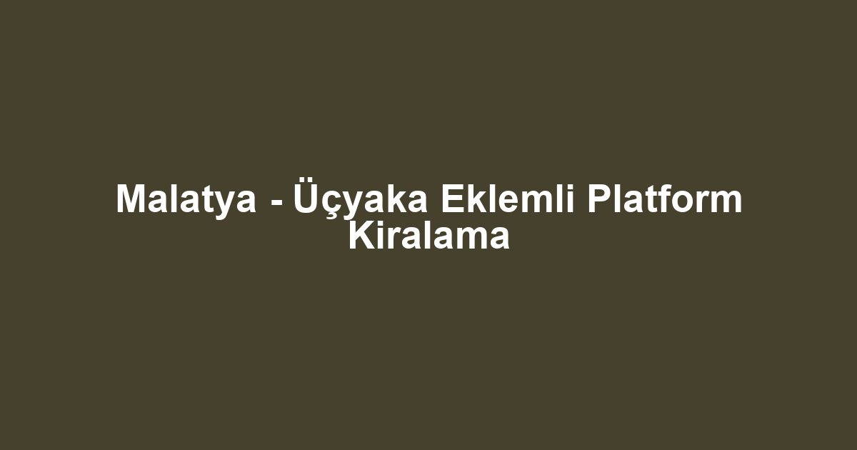 Malatya - Üçyaka Eklemli Platform Kiralama