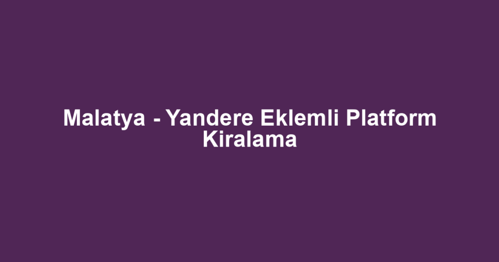 Malatya - Yandere Eklemli Platform Kiralama