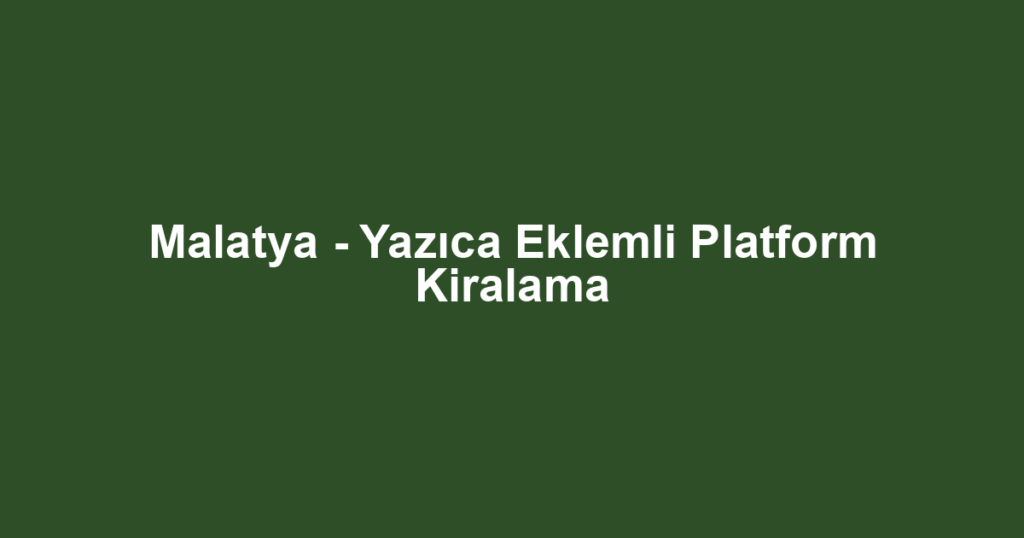 Malatya - Yazıca Eklemli Platform Kiralama