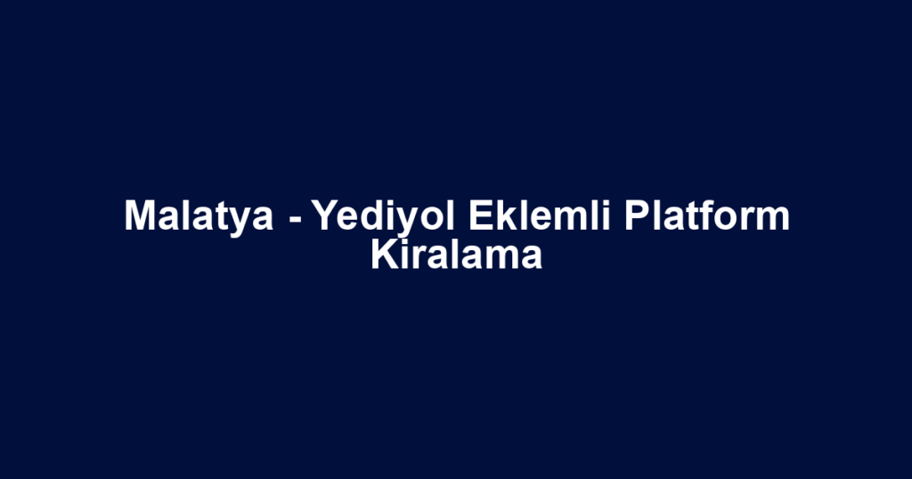 Malatya - Yediyol Eklemli Platform Kiralama