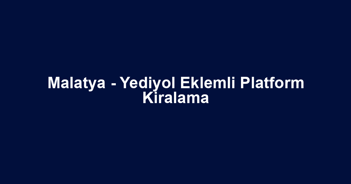 Malatya - Yediyol Eklemli Platform Kiralama