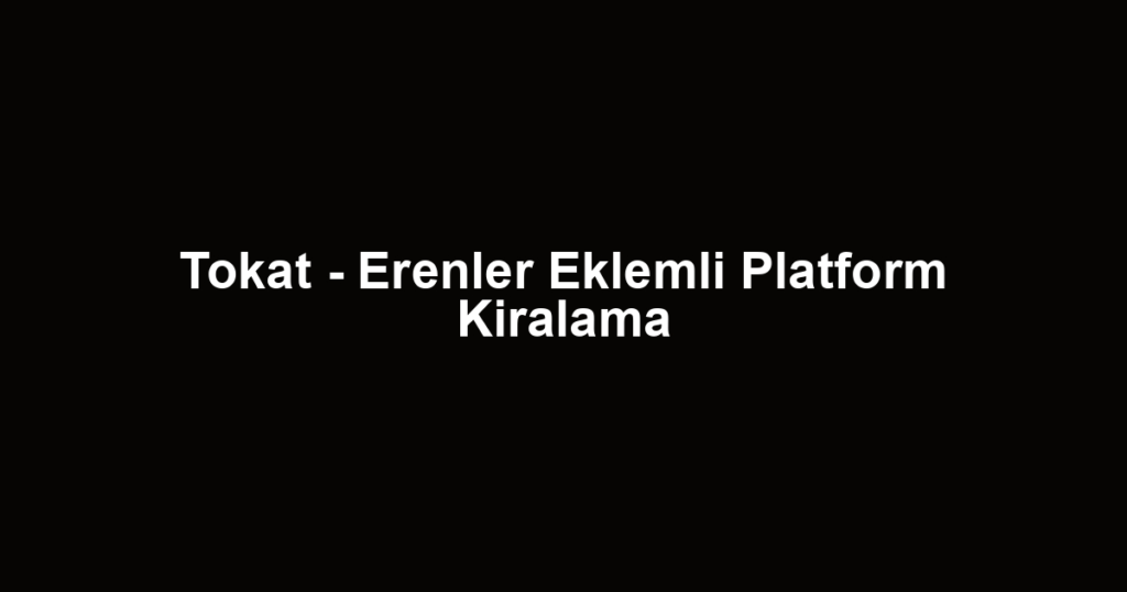 Tokat - Erenler Eklemli Platform Kiralama