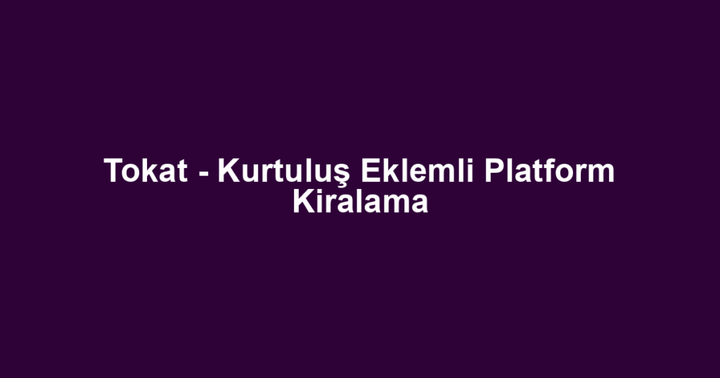 Tokat - Kurtuluş Eklemli Platform Kiralama