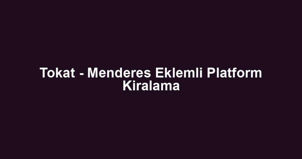Tokat - Menderes Eklemli Platform Kiralama
