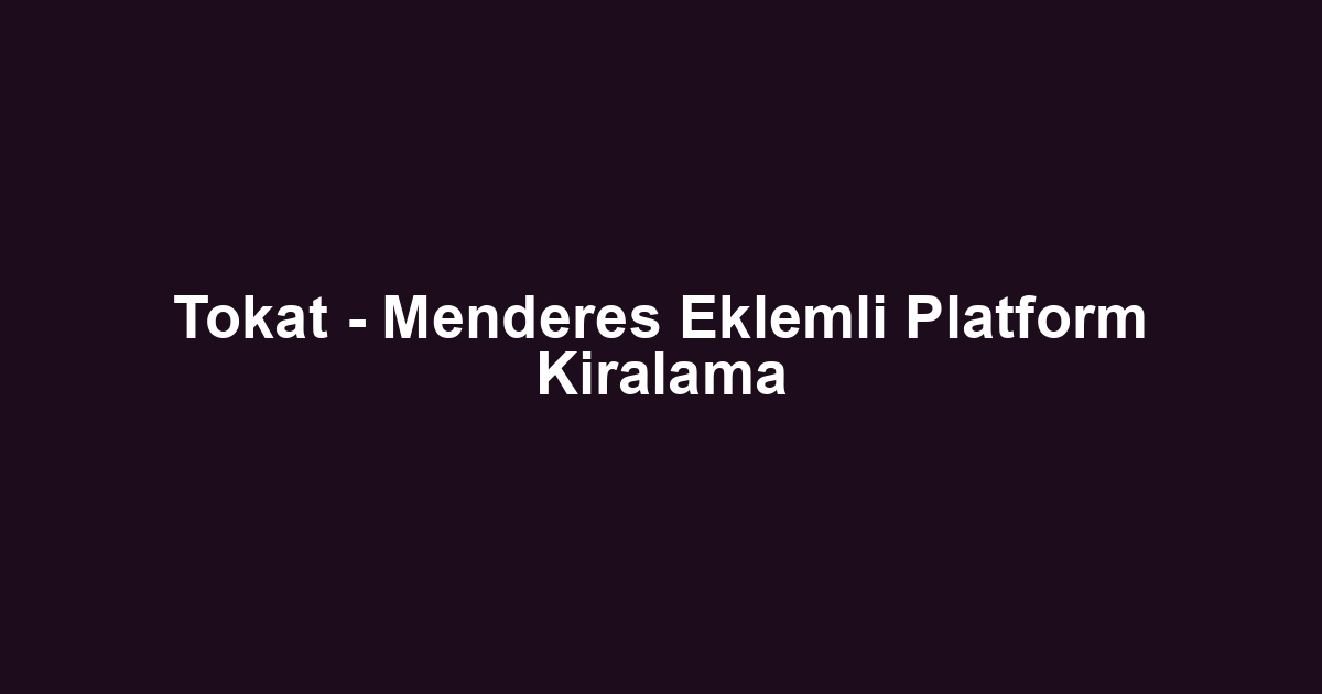 Tokat - Menderes Eklemli Platform Kiralama