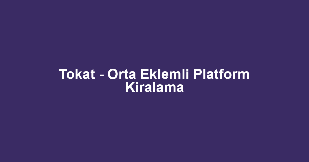 Tokat - Orta Eklemli Platform Kiralama