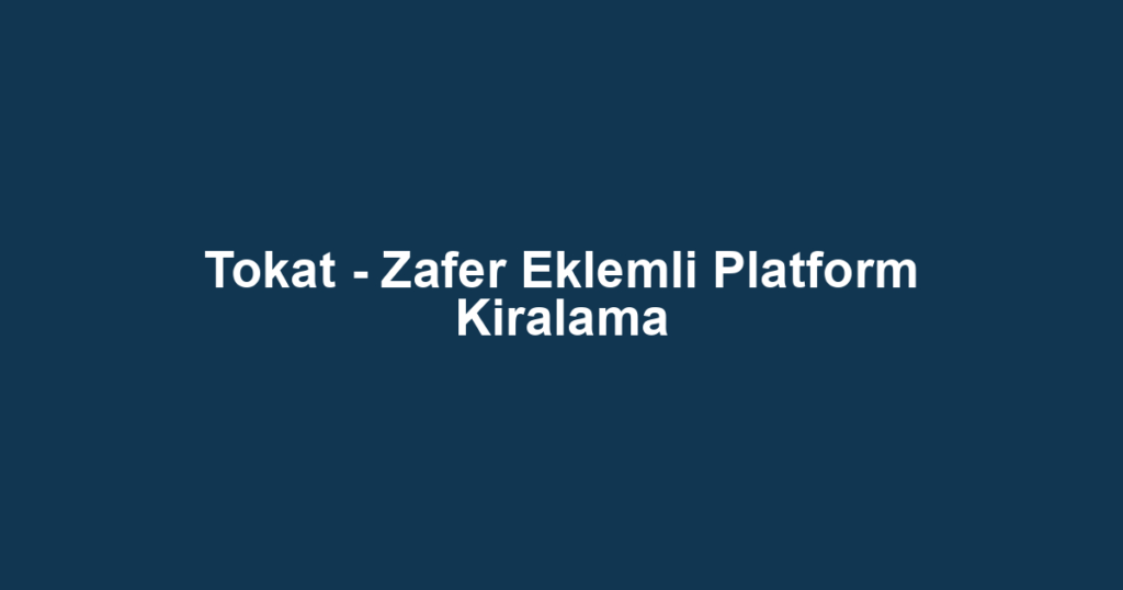 Tokat - Zafer Eklemli Platform Kiralama