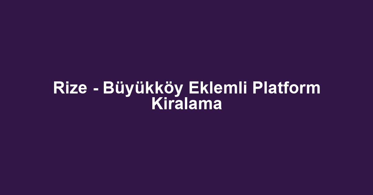 Rize - Büyükköy Eklemli Platform Kiralama