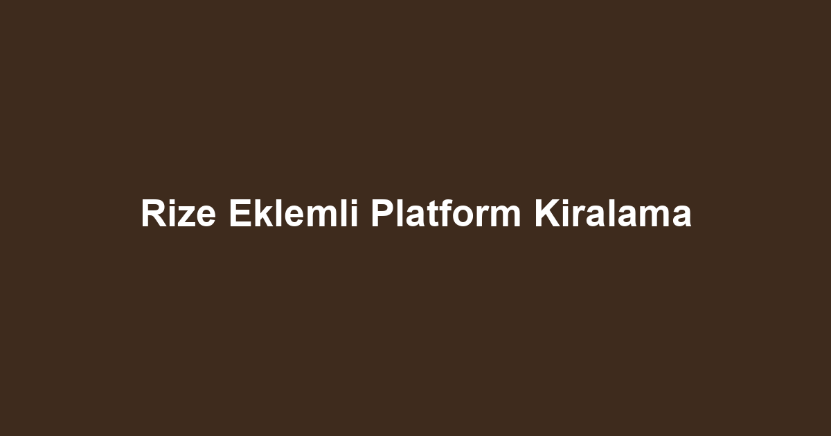 Rize Eklemli Platform Kiralama