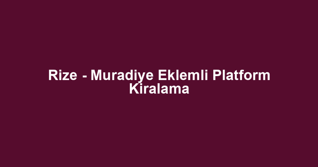 Rize - Muradiye Eklemli Platform Kiralama