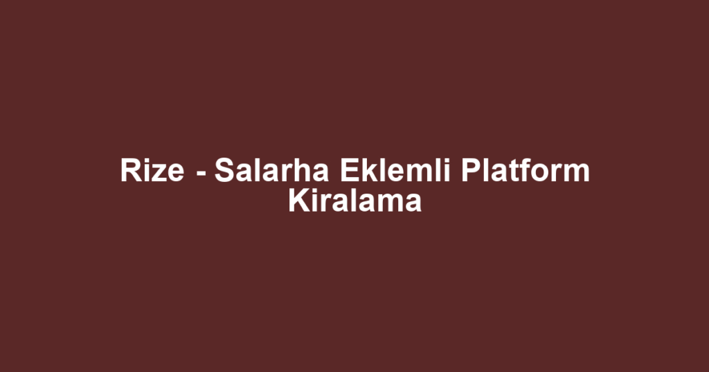 Rize - Salarha Eklemli Platform Kiralama