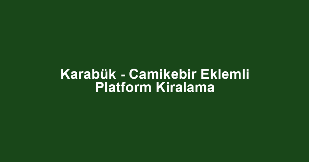 Karabük - Camikebir Eklemli Platform Kiralama