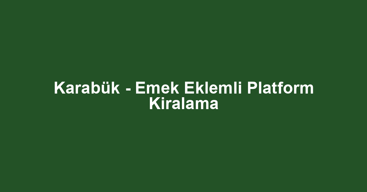 Karabük - Emek Eklemli Platform Kiralama