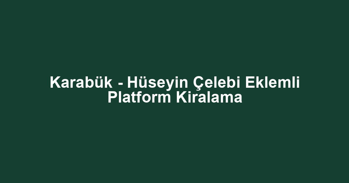 Karabük - Hüseyin Çelebi Eklemli Platform Kiralama