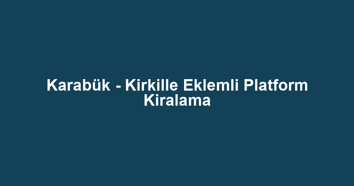 Karabük - Kirkille Eklemli Platform Kiralama