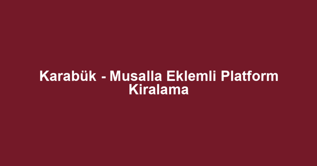 Karabük - Musalla Eklemli Platform Kiralama
