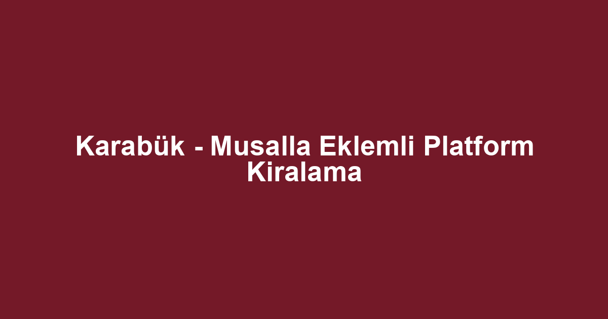 Karabük - Musalla Eklemli Platform Kiralama