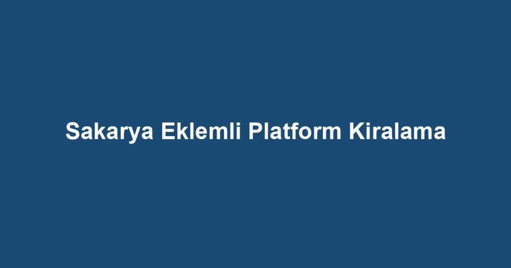 Sakarya Eklemli Platform Kiralama