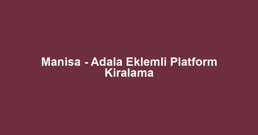 Manisa - Adala Eklemli Platform Kiralama