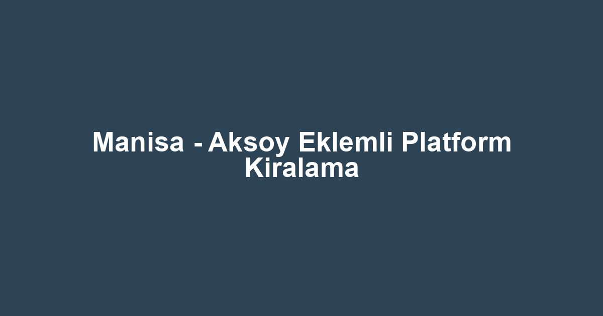 Manisa - Aksoy Eklemli Platform Kiralama
