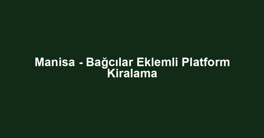 Manisa - Bağcılar Eklemli Platform Kiralama