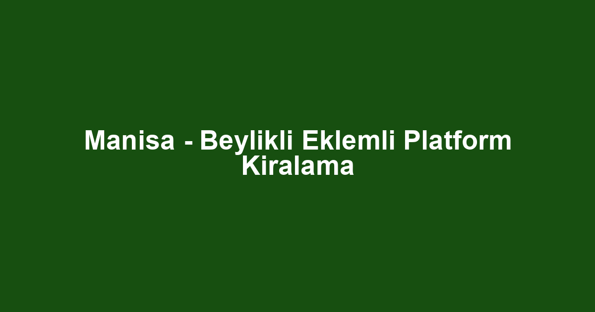 Manisa - Beylikli Eklemli Platform Kiralama